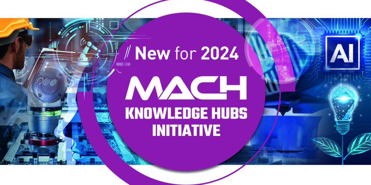 New Knowledge Hubs initiative at MACH 2024 identifies when manufacturers should adopt new technology, designed to improve productivity, efficiency and reduce costs